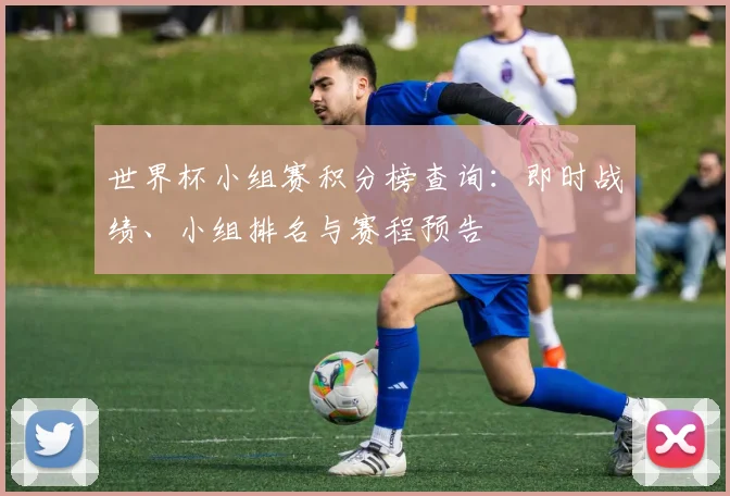 世界杯小组赛积分榜查询:即时战绩、小组排名与赛程预告
