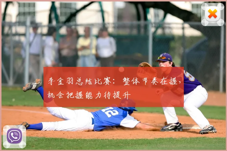 李金羽总结比赛：整体节奏在握，机会把握能力待提升