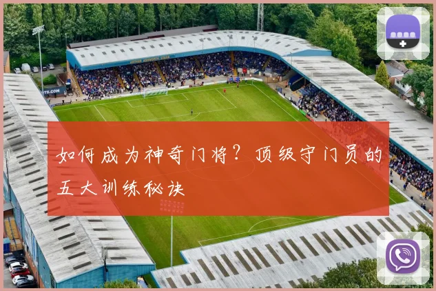 如何成为神奇门将？顶级守门员的五大训练秘诀